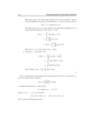 PERFORMANCE SPECIFICATIONS

110

That maxi kgi k1 is the least upper bound can be seen as follows: Assume
that the maximum maxi kgi k1 is achieved for i = 1. Let t0 be given and set

u(t0 ; ) := sign(g1 ( )) 8 :

Note that since g1( ) is a vector function, the sign function sign(g1 ( )) is a
component-wise operation. Then kuk1 = 1 and

Zt

0

z1 (t0 ) =

0

g1 ( )u(t0 ; ) d

Zt X
q
0

=

0 j =1

= kg1 k1 ;

jg1j ( )j d

Z 1X
q
t0 j =1

jg1j ( )j d :

Hence, let t0 ! 1, and we have kz k1 = kg1 k1 .
2. If ku(t)k1 := supt ku(t)k, then

kz (t)k =

Zt

Z t0
Zt
0

And, therefore, kz k1

0

g( )u(t ; )d

kg( )k ku(t ; )k d
kg( )k d kuk1 :

R 1 kg( )k d kuk .
1
0

2

Next we shall derive some simple and useful bounds for the H1 norm and the L1
norm of a stable system. Suppose

A
G(s) = C B 2 RH1
0
is a balanced realization, i.e., there exists
= diag(
with

1

2

:::

n

1 2

: : : n) 0

0, such that

A + A + BB = 0
Then we have the following theorem.

A + A + C C = 0:

 