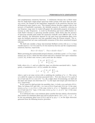 PERFORMANCE LIMITATIONS

144

and complementary sensitivity functions. A well-known theorem due to Bode states
that for single-input single-output open-loop stable systems with more than one polezero excess, the integral of the logarithmic magnitude of the sensitivity function over
all frequencies must equal to zero. This integral relation therefore suggests that in the
presence of bandwidth constraints, the desirable property of sensitivity reduction in
one frequency range must be traded o against the undesirable property of sensitivity
increase at other frequencies. A result by Freudenberg and Looze 1985] further extends Bode's theorem to open-loop unstable systems, which shows that the presence
of open-loop unstable poles makes the sensitivity tradeo a more di cult task. In the
same reference, the limitations imposed by the open loop non-minimum phase zeros
upon the feedback properties were also quanti ed using the Poisson integral. The results presented here are some multivariable extensions of the above mentioned integral
relations.
We shall now consider a linear time-invariant feedback system with an n n loop
transfer matrix L. Let S (s) and T (s) be the sensitivity function and the complementary
sensitivity function, respectively
S (s) = (I + L(s));1 T (s) = L(s)(I + L(s));1 :
(6:1)
Before presenting the multivariable integral relations, recall that a point z 2 C is a transmission zero of L(s), which has full normal rank and a minimal state space realization
(A B C D), if there exist vectors and such that the relation

A ; zI B
C D

=0

holds, where
= 1, and is called the input zero direction associated with z . Analogously, a transmission zero z of L(s) satis es the relation

x

w

A ; zI B = 0
C D

where x and w are some vectors with w satisfying the condition w w = 1. The vector
w is called the output zero direction associated with z . Note also that p 2 C is a pole of
L(s) if and only if it is a zero of L;1(s). By a slight abuse of terminology, we shall call
the input and output zero directions of L;1 (s) the input and output pole directions of
L(s), respectively.
In the sequel we shall preclude the possibility that z is both a zero and pole of L(s).
Then, by Lemma 3.27 and 3.28, z is a zero of L(s) if and only if L(z ) = 0 for some
vector ,
= 1, or w L(z ) = 0 for some vector w, w w = 1. Similarly, p is a pole of
L(s) if and only if L;1(p) = 0 for some vector ,
= 1, or w L;1(p) = 0 for some
vector w, w w = 1.
It is well-known that a non-minimum phase transfer function admits a factorization
that consists of a minimum phase part and an all-pass factor. Let zi 2 C + , i = 1
k,
be the non-minimum phase zeros of L(s) and let i i i = 1 be the input directions
generated from the following iterative procedure

 