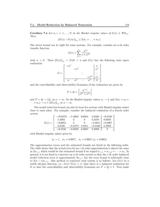 7.1. Model Reduction by Balanced Truncation
Corollary 7.4 Let

i

Then

159

i = 1 : : : N be the Hankel singular values of G(s) 2 RH1 .

kG(s) ; G(1)k1 2( 1 + : : : + N ):

The above bound can be tight for some systems. For example, consider an n-th order
transfer function
n
X 2j
G(s) = s + 2j
j =1

with > 0. Then kG(s)k1 = G(0) = n and G(s) has the following state space
realization
2 2
3

6
6
G=6
6
6
4

;

;

4

2

...

2

;

2n

n

..
.

n

7
7
7
7
7
5

0
and the controllability and observability Gramians of the realization are given by

P =Q=

i+j
2i + 2j

1
and P = Q ! 2 In as ! 1. So the Hankel singular values j ! 1 and 2( 1 + 2 +
2
+ n ) ! n = kG(s)k1 as ! 1.
The model reduction bound can also be loose for systems with Hankel singular values
close to each other. For example, consider the balanced realization of a fourth order
system
2 ;19:9579 ;5:4682 9:6954 0:9160 ;6:3180 3
6 5:4682
0
0
0:2378 0:0020 7
6 ;9:6954
7
6
0
0
;4:0051 ;0:0067 7
G(s) = 6
4 0:9160 ;0:2378 4:0051 ;0:0420 0:2893 7
5
;6:3180 ;0:0020 0:0067 0:2893
0
with Hankel singular values given by
1

=1

2

= 0:9977

3 = 0:9957 4 = 0:9952:

The approximation errors and the estimated bounds are listed in the following table.
The table shows that the actual error for an r-th order approximation is almost the same
as 2 r+1 which would be the estimated bound if we regard r+1 = r+2 = = 4 . In
general, it is not hard to construct an n-th order system so that the r-th order balanced
model reduction error is approximately 2 r+1 but the error bound is arbitrarily close
to 2(n ; r) r+1 . One method to construct such system is as follows: Let G(s) be a
stable all-pass function, i.e., G(s) G(s) = I , then there is a balanced realization for
G so that the controllability and observability Gramians are P = Q = I . Next make

 