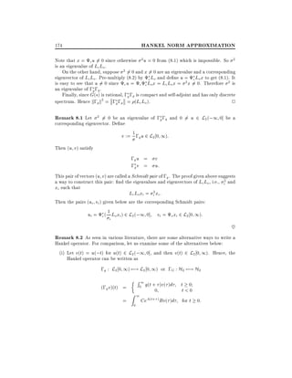 HANKEL NORM APPROXIMATION

174

Note that x = cu 6= 0 since otherwise 2 u = 0 from (8.1) which is impossible. So 2
is an eigenvalue of LcLo .
On the other hand, suppose 2 6= 0 and x 6= 0 are an eigenvalue and a corresponding
eigenvector of LcLo . Pre-multiply (8.2) by c Lo and de ne u = c Lox to get (8.1). It
is easy to see that u 6= 0 since c u = c c Lox = LcLo x = 2 x 6= 0. Therefore 2 is
an eigenvalue of ;g ;g .
Finally, since G(s) is rational, ;g ;g is compact and self-adjoint and has only discrete
spectrum. Hence k;g k2 = ;g ;g = (Lc Lo).
2

Remark 8.1 Let

6= 0 be an eigenvalue of ;g ;g and 0 6= u 2 L2 (;1 0] be a
corresponding eigenvector. De ne
v := 1 ; u 2 L 0 1):
2

g

2

Then (u v) satisfy
;g u =
;g v =

v
u:

This pair of vectors (u v) are called a Schmidt pair of ;g . The proof given above suggests
a way to construct this pair: nd the eigenvalues and eigenvectors of LcLo , i.e., i2 and
xi such that
Lc Loxi = i2 xi :
Then the pairs (ui vi ) given below are the corresponding Schmidt pairs:
u = ( 1 L x ) 2 L (;1 0] v = x 2 L 0 1):
i

c i o i

i

2

o i

2

~

Remark 8.2 As seen in various literature, there are some alternative ways to write a
Hankel operator. For comparison, let us examine some of the alternatives below:
(i) Let v(t) = u(;t) for u(t) 2 L2 (;1 0], and then v(t) 2 L2 0 1). Hence, the
Hankel operator can be written as
;g : L2 0 1) 7;! L2 0 1) or ;G : H2 7;! H2
(;g v)(t) =
=

R 1 g(t + )v( )d
0

t 0
t<0
1
CeA(t+ )Bv( )d for t 0:
0

Z
0

 