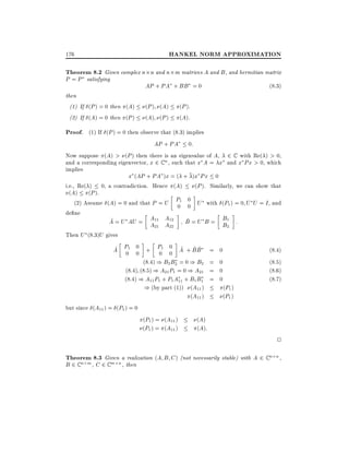 HANKEL NORM APPROXIMATION

176

Theorem 8.2 Given complex n n and n m matrices A and B, and hermitian matrix
P = P satisfying

then
(1) If (P ) = 0 then (A)
(2) If (A) = 0 then (P )

AP + PA + BB = 0
(P ) (A)
(A) (P )

(8:3)

(P ).
(A).

Proof. (1) If (P ) = 0 then observe that (8.3) implies
AP + PA

0:
Now suppose (A) > (P ) then there is an eigenvalue of A, 2 C with Re( ) > 0,
and a corresponding eigenvector, x 2 C n , such that x A = x and x Px > 0, which
implies
x (AP + PA )x = ( + )x Px 0
i.e., Re( ) 0, a contradiction. Hence (A)
(P ). Similarly, we can show that
(A) (P ).
(2) Assume (A) = 0 and that P = U P1 0 U with (P1 ) = 0 U U = I , and
0 0
de ne
~
~
A = U AU = A11 A12 B = U B = B1 :
A A
B
Then U (8:3)U gives

21

22

~
~ ~~
A P1 0 + P1 0 A + B B =
0 0
0 0
(8:4) ) B2 B2 = 0 ) B2 =
(8:4) (8:5) ) A21 P1 = 0 ) A21 =
(8:4) ) A11 P1 + P1 A11 + B1 B1 =
) (by part (1)) (A11 )
(A11 )
but since (A11 ) = (P1 ) = 0
(P1 ) = (A11 )
(A)
(P1 ) = (A11 )
(A):

2

0

(8.4)

0
0
0

(8.5)
(8.6)
(8.7)

(P1 )
(P1 )

2

Theorem 8.3 Given a realization (A B C ) (not necessarily stable) with A 2 C n n ,
B 2 C n m , C 2 C m n , then

 