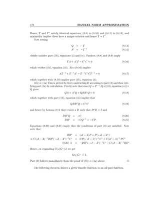 HANKEL NORM APPROXIMATION

178

Hence, T and T satisfy identical equations, (8.8) to (8.10) and (8.11) to (8.13), and
minimality implies these have a unique solution and hence T = T .
Now setting

Q = ;T
P = ;T ;1

(8.14)
(8.15)

clearly satis es part (1b), equations (i) and (iv). Further, (8.8) and (8.9) imply

TA + A T ; C C = 0

(8:16)

which veri es (1b), equation (iii). Also (8.16) implies

AT ;1 + T ;1A ; T ;1 C CT ;1 = 0

(8:17)

which together with (8.10) implies part (1b), equation (ii).
(1b) ) (1a) This is proved by rst constructing D according to part (2) and then verifying part (1a) by calculation. Firstly note that since Q = P ;1 , Q ((1b) equation (ii))
Q gives
QA + A Q + QBB Q = 0
(8:18)
which together with part (1b), equation (iii) implies that

QBB Q = C C

(8:19)

and hence by Lemma 2.14 there exists a D such that D D = I and

DB Q = ;C
DB = ;CQ;1 = ;CP:

(8.20)
(8.21)

Equations (8.20) and (8.21) imply that the conditions of part (2) are satis ed. Now
note that
= (sI ; A)P + P (;sI ; A )
= CP (;sI ; A );1 C + C (sI ; A);1 PC
(8:21) ) = ;DB (;sI ; A );1 C ; C (sI ; A);1 BD :

BB

) C (sI ; A);1 BB (;sI ; A );1 C

Hence, on expanding G(s)G (s) we get

G(s)G = I:
Part (2) follows immediately from the proof of (1b) ) (1a) above.
The following theorem dilates a given transfer function to an all-pass function.

2

 