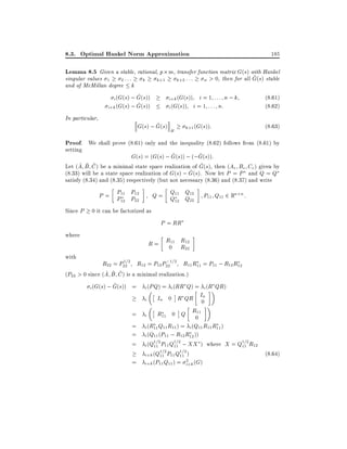 8.3. Optimal Hankel Norm Approximation

185

Lemma 8.5 Given a stable, rational, p m, transfer function matrix G(s) with Hankel
singular values 1
2:::
and of McMillan degree k

k

^
i (G(s) ; G(s))
^
i+k (G(s) ; G(s))
In particular,

k+2 : : :

k+1

n

^
> 0, then for all G(s) stable

i+k (G(s)) i = 1 : : : n ; k
i (G(s)) i = 1 : : : n:

^
G(s) ; G(s) H

k+1 (G(s)):

(8.61)
(8.62)
(8:63)

Proof. We shall prove (8.61) only and the inequality (8.62) follows from (8.61) by
setting
^
^
G(s) = (G(s) ; G(s)) ; (;G(s)):
^ ^ ^
^
Let (A B C ) be a minimal state space realization of G(s), then (Ae Be Ce ) given by
^ (s). Now let P = P and Q = Q
(8.33) will be a state space realization of G(s) ; G
satisfy (8.34) and (8.35) respectively (but not necessary (8.36) and (8.37) and write

P = P11 P12
P12 P22
Since P

Q = Q11 Q12
Q12 Q22

P11 Q11 2 Rn n :

0 it can be factorized as

P = RR
where

11
R = R0 R12
R22

with

1
;
R22 = P22=2 R12 = P12 P221=2 R11 R11 = P11 ; R12 R12
^ ^ ^
(P22 > 0 since (A B C ) is a minimal realization.)
^
i (G(s) ; G(s)) = i (PQ) = i (RR Q) = i (R QR)
n
In 0 R QR I0
i
R 0 Q R11
=

i

=
=
=
=

11

0

i (R11 Q11 R11 ) = i (Q11 R11 R11 )
i (Q11 (P11 ; R12 R12 ))
1=2
1=2
1=2
i (Q11 P11 Q11 ; XX ) where X = Q11 R12
1=2
1=2
i+k (Q11 P11 Q11 )
2
i+k (P11 Q11 ) = i+k (G)

(8.64)

 