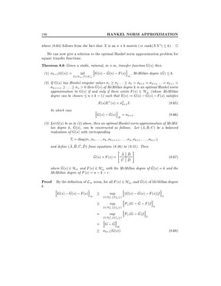 HANKEL NORM APPROXIMATION

186

where (8.64) follows from the fact that X is an n k matrix () rank(XX ) k). 2
We can now give a solution to the optimal Hankel norm approximation problem for
square transfer functions.
Theorem 8.6 Given a stable, rational, m m, transfer function G(s) then
^
^
(1) k+1 (G(s)) =
inf
G(s) ; G(s) ; F (s) , McMillan degree (G) k.
^
G2H1 F 2H;
1

1

(2) If G(s) has Hankel singular values 1 2 : : : k > k+1 = k+2 : : : = k+r >
^
k+r+1 : : :
n > 0 then G(s) of McMillan degree k is an optimal Hankel norm
;
approximation to G(s) if and only if there exists F (s) 2 H1 (whose McMillan
^
degree can be chosen n + k ; 1) such that E (s) := G(s) ; G(s) ; F (s) satis es
2
E (s)E (s) = k+1 I:
(8:65)
In which case
^
G(s) ; G(s) = k+1 :
(8:66)
H

(3) Let G(s) be as in (2) above, then an optimal Hankel norm approximation of McMil^
lan degree k, G(s), can be constructed as follows. Let (A B C ) be a balanced
realization of G(s) with corresponding
= diag( 1 2 : : : k k+r+1 : : : n k+1 : : : k+r )
^ ^ ^ ^
and de ne (A B C D) from equations (8.26) to (8.31). Then
#
"
^ ^
^ (s) + F (s) = A B
(8:67)
G
^ ^
C D
;
^
^
where G(s) 2 H1 and F (s) 2 H1 with the McMillan degree of G(s) = k and the
McMillan degree of F (s) = n ; k ; r.
;
^
Proof. By the de nition of L1 norm, for all F (s) 2 H1, and G(s) of McMillan degree

k

^
G(s) ; G(s) ; F (s) 1

sup

^
(G(s) ; G(s) ; F (s))f

sup

^
P+ (G ; G ; F )f

sup

^
P+ (G ; G)f

f 2H? kf k2 1
2
f 2H? kf k2 1
2

=
=

f 2H? kf k2 1
2

^
G;G H
k+1 (G(s))

2

2

2

(8.68)

 