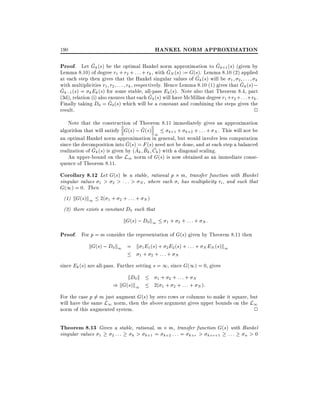 HANKEL NORM APPROXIMATION

190

^
^
Proof. Let Gk (s) be the optimal Hankel norm approximation to Gk+1 (s) (given by

^
Lemma 8.10) of degree r1 + r2 + : : : + rk , with GN (s) := G(s). Lemma 8.10 (2) applied
^
at each step then gives that the Hankel singular values of Gk (s) will be 1 2 : : : k
^
with multiplicities r1 r2 : : : rk , respectively. Hence Lemma 8.10 (1) gives that Gk (s) ;
^ k;1 (s) = k Ek (s) for some stable, all-pass Ek (s). Note also that Theorem 8.4, part
G
^
(3d), relation (i) also ensures that each Gk (s) will have McMillan degree r1 + r2 + : : : + rk .
^ 0 (s) which will be a constant and combining the steps gives the
Finally taking D0 = G
result.
2
Note that the construction of Theorem 8.11 immediately gives an approximation
^
algorithm that will satisfy G(s) ; G(s)
k+1 + k+2 + : : : + N . This will not be
1
an optimal Hankel norm approximation in general, but would involve less computation
^
since the decomposition into G(s) = F (s) need not be done, and at each step a balanced
^
^ ^ ^
realization of Gk (s) is given by (Ak Bk Ck ) with a diagonal scaling.
An upper-bound on the L1 norm of G(s) is now obtained as an immediate consequence of Theorem 8.11.

Corollary 8.12 Let G(s) be a stable, rational p m, transfer function with Hankel
singular values 1 > 2 > : : : > N , where each i has multiplicity ri , and such that
G(1) = 0. Then
(1) kG(s)k1 2( 1 + 2 + : : : + N )
(2) there exists a constant D0 such that

kG(s) ; D0 k1

1 + 2 + : : : + N:

Proof. For p = m consider the representation of G(s) given by Theorem 8.11 then
kG(s) ; D0 k1 = k 1 E1 (s) + 2 E2 (s) + : : : + N EN (s)k1
1 + 2 +::: + N

since Ek (s) are all-pass. Further setting s = 1, since G(1) = 0, gives

kD0 k
) kG(s)k1

1 + 2 +:::+ N
2( 1 + 2 + : : : + N ):

For the case p 6= m just augment G(s) by zero rows or columns to make it square, but
will have the same L1 norm, then the above argument gives upper bounds on the L1
norm of this augmented system.
2

Theorem 8.13 Given a stable, rational, m m, transfer function G(s) with Hankel
singular values 1

2 :::

k

> k+1 = k+2 : : : = k+r > k+r+1

:::

n

>0

 