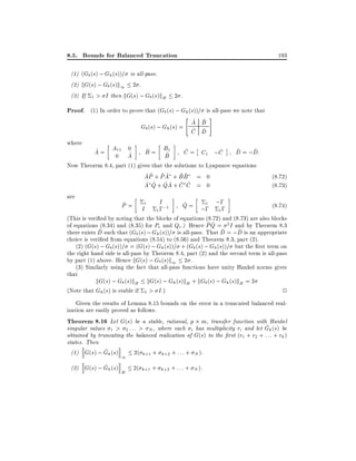 8.5. Bounds for Balanced Truncation
(1) (Gb (s) ; Gh (s))= is all-pass.
(2) kG(s) ; Gb (s)k1 2 .
(3) If 1 > I then kG(s) ; Gb (s)kH

193

2 .

Proof. (1) In order to prove that (Gb (s) ; Gh(s))= is all-pass we note that
"

~
A
Gb (s) ; Gh (s) = ~
C

where

11 0
~
A = A0 A
^

~
B = B1
^
B

~
B
~
D

#

~
^
C = C1 ;C

~
^
D = ;D:

Now Theorem 8.4, part (1) gives that the solutions to Lyapunov equations
~~ ~ ~ ~ ~
AP + P A + B B = 0
~ ~ ~~ ~ ~
A Q + QA + C C = 0
are
I
1
~
~
P = I1
Q = ;; ;;
;;1
;
1

1

(8.72)
(8.73)
(8:74)

(This is veri ed by noting that the blocks of equations (8.72) and (8.73) are also blocks
~~
of equations (8.34) and (8.35) for Pe and Qe .) Hence P Q = 2 I and by Theorem 8.3
~ such that (Gb (s) ; Gh (s))= is all-pass. That D = ;D is an appropriate
~
^
there exists D
choice is veri ed from equations (8.54) to (8.56) and Theorem 8.3, part (2).
(2) (G(s) ; Gb (s))= = (G(s) ; Gh (s))= + (Gb (s) ; Gh (s))= but the rst term on
the right hand side is all-pass by Theorem 8.4, part (2) and the second term is all-pass
by part (1) above. Hence kG(s) ; Gb (s)k1 2 .
(3) Similarly using the fact that all-pass functions have unity Hankel norms gives
that
kG(s) ; Gb (s)kH kG(s) ; Gh (s)kH + kGb (s) ; Gh (s)kH = 2
(Note that Gh (s) is stable if 1 > I .)
2
Given the results of Lemma 8.15 bounds on the error in a truncated balanced realization are easily proved as follows.
Theorem 8.16 Let G(s) be a stable, rational, p m, transfer function with Hankel
~
singular values 1 > 2 : : : > N , where each i has multiplicity ri and let Gk (s) be
obtained by truncating the balanced realization of G(s) to the rst (r1 + r2 + : : : + rk )
states. Then
~
(1) G(s) ; Gk (s)
2( k+1 + k+2 + : : : + N ).
~
(2) G(s) ; Gk (s)

1
H

2( k+1 + k+2 + : : : + N ).

 