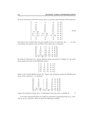HANKEL NORM APPROXIMATION

202

From the discussion of the last section, there is a matrix representation of this operator:
2

3

6
6
6
6
6
6
6
6
6
6
6
6
6
6
4

7
7
7
7
7
7
7
7
7
7
7
7
7
7
5

G3
G2
G1

G4
G3
G2
G1

G5
G4
G3
G2
G1

G0 ; Q0
G;1 ; Q;1 G0 ; Q0
G;2 ; Q;2 G;1 ; Q;1 G0 ; Q0

:

(8:79)

The idea in the construction of a Q to satisfy (8.78) is to select Q0 , Q;1 , : : : , in turn
to minimize the matrix norm of (8.79). First choose Q0 to minimize
3

2
6
6
6
6
6
6
4

G3
G2
G1

G0 ; Q0

G4
G3
G2
G1

7
7
7
7
7
7
5

G5
G4
G3
G2

:

By Parrott's Theorem (i.e., matrix dilation theory presented in Chapter 2), the minimum equals the norm of the following matrix
2

3

6
6
6
6
4

7
7
7
7
5

G3 G4 G5
G2 G3 G4
G1 G2 G3
which is the rotated Hankel matrix H1 . Hence, the minimum equals the Hankel norm
k;Gk. Next, choose Q;1 to minimize
2

3

6
6
6
6
6
6
6
6
4

7
7
7
7
7
7
7
7
5

G3
G2
G1

G0 ; Q0
G;1 ; Q;1

G4
G3
G2
G1

G5
G4
G3
G2
G0 ; Q0 G1

:

Again, the minimum equals k;G k. Continuing in this way gives a suitable Q.

2

As we have mentioned earlier we might be interested in approximating an L1 function by an H1 function. Then we have the following corollary.

 