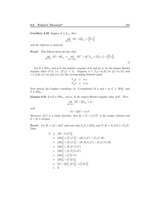 8.8. Nehari's Theorem*

203

Corollary 8.20 Suppose G 2 L1, then
^
inf kG ; Qk1 = ;G
Q2H1
and the in mum is achieved.

Proof. This follows from the fact that
^
inf kG ; Qk1 = inf ; kG ; Q k1 = k;G k = ;G :
Q2H1
Q 2H1

2

Let G 2 RH1 and g be the impulse response of G and let 1 be the largest Hankel
singular value of G, i.e., k;G k = 1 . Suppose u 2 L2 (;1 0] (or l2 (;1 0)) and
v 2 L2 0 1) (or l2 0 1)) are the corresponding Schmidt pairs:
;g u = 1 v
;g v = 1 u:
Now denote the Laplace transform (or Z -transform) of u and v as U 2 RH? and
2
V 2 RH2 .
Lemma 8.21 Let G 2 RH1 and 1 be the largest Hankel singular value of G. Then
inf; kG ; Qk1 = 1
Q2H1

and

(G ; Q)U = 1 V:
Moreover, if G is a scalar function, then Q = G ; 1 V=U is the unique solution and
G ; Q is all-pass.

Proof. Let H := (G ; Q)U and note that ;GU 2 RH2 and P+H = P+(GU ) = ;GU .
Then

0

=
=
=
=
=
=

kH ; ;GU k2
2
2 + k; U k2 ; hH ; U i ; h; U H i
kH k2
G 2
G
G
2 + k; U k2 ; hP H ; U i ; h; U P H i
kH k2
G 2
+
G
G
+
2 ; h; U ; U i
kH k2 G G
kH k2 ; hU ;G ;GU i
2
2
kH k2 ; 1 hU U i
2
2
kH k2 ; 1 kU k2
2
2
2
kG ; Qk2 kU k2 ; 1 kU k2
1
2
2

= 0:

 