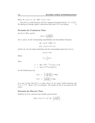 HANKEL NORM APPROXIMATION

204

Hence, H = ;G U , i.e., (G ; Q)U = ;GU = 1 V .
Now if G is a scalar function, then Q is uniquely determined and Q = G ; 1 V=U .
We shall prove through explicit construction below that V=U is an all-pass.
2

Formulas for Continuous Time
Let G(s) 2 RH1 and let

A
G(s) = C B :
0

Let Lc and Lo be the corresponding controllability and observability Gramians:

And let

2
1,

ALc + LcA + BB = 0
A Lo + Lo A + C C = 0:

be the largest eigenvalue and the corresponding eigenvector of Lc Lo:

Lc Lo =
De ne

2
1

:

:= 1 Lo :
1

Then

u =
v =

;A 2 L2 (;1 0]
c =B e
At 2 L2 0 1)
o = Ce

are the Schmidt pair and

U (s) =
V (s) =

;A
?
;B 0 2 RH2
A
C 0 2 RH2 :

It is easy to show that if G is a scalar, then U V are scalar transfer functions and
U U = V V . Hence, V=U is an all-pass. The details are left as an exercise for the
reader.

Formulas for Discrete Time

Similarly, let G be a discrete time transfer matrix and let

A
G( ) = C ( ;1 I ; A);1 B = C B :
0

 