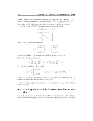 MODEL UNCERTAINTY AND ROBUSTNESS

214

Proof. Without loss of generality, assume = 1. Since M 2 RH1 and kM k1 > 1,
there is a su ciently small 0 > 0 such that kM ( 0 + s)k1 := sup kM ( 0 + s)k > 1.
Re(s)>0
Now let 2 0 0 ]. Then there exists a 0 < !0 < 1 such that kM ( + j!0)k > 1.
Let M ( + j!0 ) = U V be a singular value decomposition with
up
U = u1 u2

V = v1 v2
2

=6
4
Write u1 and v1 in the following form:
2
6

u1 = 6
6
4

u11 ej 1
u12 ej 2
..
.

u1p ej p

1

vq

3

2

...

7
5

3

2

7
7
7
5

v1 = 6
6
4

6

:

v11 ej
v12 ej
..
.

v1q ej

3
1
2 7
7
7
5

q

where u1i 2 R and v1j 2 R are chosen so that i j 2 ; 0) for all i j .
Choose i 0 and j 0 so that
i ; ; j!0 =
i
i + + j!0





for i = 1 2 : : : p and j = 1 2 : : : q. Let
2

(s) = 1

1

6
4

1 ;s
v11 1 +s

..
.

s
v1q q ;s
q+

j ; ; j!0 =
j
j + + j!0

3
7
5

h

;s
u11 1 +s
1

i
u1p p;s 2 RH1 :
p +s

Then k k1 = 1= 1 < 1 and det (I ; M ( + j!0 ) ( + j!0 )) = 0. Hence s = + j!0
is a zero for the transfer function det (I ; M (s) (s)).
2
The above lemma plays a key role in the necessity proofs of many robust stability
tests in the sequel.

9.3 Stability under Stable Unstructured Uncertainties
The small gain theorem in the last section will be used here to derive robust stability
tests under various assumptions of model uncertainties. The modeling error will again

 