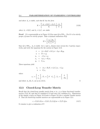 314

PARAMETERIZATION OF STABILIZING CONTROLLERS

and where Aa is stable, such that K has the form
"

K = Ae + Be Fe + Le Ce ;Le
Fe
0
where Ae + Be Fe and Ae + Le Ce are stable.

#

(12:6)

Proof. K is representable as in Figure 12.3 for some Q in RH1 . For K to be strictly
proper, Q must be strictly proper. Take a minimal realization of Q:
"

#

Q = Aa Ba :
Ca 0
Since Q 2 RH1 , Aa is stable. Let x and xa denote state vectors for J and Q, respectively, and write the equations for the system in Figure 12.3:

x
_
u
u1
xa
_
y1

(A + B2 F + LC2 )x ; Ly + B2 y1
Fx + y1
;C2 x + y
Aa xa + Ba u1

=
=
=
=
=

Ca xa

These equations yield

xe = (Ae + Be Fe + Le Ce )xe ; Le y
_
u = Fe xe
where

"

#

h
xe := x
Fe := F Ca
xa
and where Ae Be Ce are as in (12.5).

i

"

Le := L
; Ba

#

2

12.5 Closed-Loop Transfer Matrix

Recall that the closed-loop transfer matrix from w to z is a linear fractional transformation F`(G K ) and that K stabilizes G if and only if K stabilizes G22 . Elimination
of the signals u and y in Figure 12.3 leads to Figure 12.4 for a suitable transfer matrix
T . Thus all closed-loop transfer matrices are representable as in Figure 12.4.

z = F` (G K )w = F`(G F` (J Q))w = F`(T Q)w:
It remains to give a realization of T .

(12:7)

 