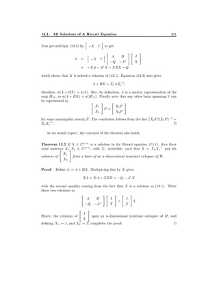 13.1. All Solutions of A Riccati Equation
h

Now pre-multiply (13.3) by ;X I

i

321

to get
"

#"

A R
0 = ;X I
;Q ;A
= ;XA ; A X ; XRX ; Q
h

i

I
X

#

which shows that X is indeed a solution of (13.1). Equation (13.3) also gives
;
A + RX = X1 X1 1

therefore, (A + RX ) = ( ). But, by de nition, is a matrix representation of the
map H jV , so (A + RX ) = (H jV ). Finally note that any other basis spanning V can
be represented as
"
#
"
#

X1 P = X1 P
X2
X2 P

for some nonsingular matrix P . The conclusion follows from the fact (X2 P )(X1 P );1 =
;
X2 X1 1.
2
As we would expect, the converse of the theorem also holds.

Theorem 13.2 If X 2 C n n is a solution to the Riccati equation (13.1),;then there
exist matrices X1#X2 2 C n n , with X1 invertible, such that X = X2 X1 1 and the
"
columns of

X1
X2

form a basis of an n-dimensional invariant subspace of H .

Proof. De ne := A + RX . Multiplying this by X gives
X = XA + XRX = ;Q ; A X
with the second equality coming from the fact that X is a solution to (13.1). Write
these two relations as
"

"

A R
;Q ;A

I
X

#

#"

#

"

I = I
X
X

#

:

Hence, the columns of
span an n-dimensional invariant subspace of H , and
de ning X1 := I , and X2 := X completes the proof.
2

 