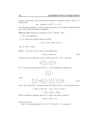ALGEBRAIC RICCATI EQUATIONS

326

property, respectively. This solution will be called the stabilizing solution. Thus, X =
Ric(H ) and
Ric : dom(Ric) R2n 2n 7;! Rn n :
The following well-known results give some properties of X as well as veri able conditions under which H belongs to dom(Ric).

Theorem 13.5 Suppose H 2 dom(Ric) and X = Ric(H ). Then
(i) X is real symmetric
(ii) X satis es the algebraic Riccati equation

A X + XA + XRX + Q = 0
(iii) A + RX is stable .

Proof. (i) Let X1 X2 be as above. It is claimed that
X1 X2 is symmetric:
To prove this, note that there exists a stable matrix H; in Rn n such that
"

#

"

(13:6)

#

H X1 = X1 H; :
X2
X2
(H; is a matrix representation of H jX; (H ) .) Pre-multiply this equation by
"

to get

"

X1
X2

#

"

#

X1
X2
"

#

J

JH X1 = X1
X2
X2

#

"

#

J X1 H; :
X2

(13:7)

Since JH is symmetric, so is the left-hand side of (13.7) and so is the right-hand side:
(;X1 X2 + X2 X1 )H; = H; (;X1 X2 + X2 X1 )

= ;H;(;X1 X2 + X2 X1 ):
This is a Lyapunov equation. Since H; is stable, the unique solution is

;X1 X2 + X2 X1 = 0:
This proves (13.6).
;
;
Since X1 is nonsingular and X = (X1 1 ) (X1 X2 )X1 1 , X is symmetric.

 