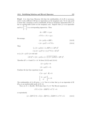13.2. Stabilizing Solution and Riccati Operator

329

Proof. It is clear from Theorem 13.6 that the stabilizability of (A B) is necessary,
and it is also su cient if H has no eigenvalues on the imaginary axis. So we only need
to show that, assuming (A B ) is stabilizable, H has no imaginary eigenvalues i (C A)
has no unobservable modes on the imaginary axis. Suppose that j! is an eigenvalue
"
#
x is a corresponding eigenvector. Then
and 0 6=

z

Ax ; BB z = j!x

;C Cx ; A z = j!z:
Re-arrange:

(A ; j!I )x = BB z
; (A ; j!I ) z = C Cx:

Thus

(13:13)
(13:14)

hz (A ; j!I )xi = hz BB z i = kB z k2
;hx (A ; j!I ) z i = hx C Cxi = kCxk2

so hx (A ; j!I ) z i is real and

;kCxk2 = h(A ; j!I )x z i = hz (A ; j!I )xi = kB z k2:
Therefore B z = 0 and Cx = 0. So from (13.13) and (13.14)
(A ; j!I )x = 0
(A ; j!I ) z = 0:
Combine the last four equations to get

z A ; j!I B ] = 0
"

#

A ; j!I x = 0:
C

The stabilizability of (A B ) gives z = 0. Now it is clear that j! is an eigenvalue of H
i j! is an unobservable mode of (C A).
Next, set X := Ric(H ). We'll show that X 0. The Riccati equation is

A X + XA ; XBB X + C C = 0
or equivalently
(A ; BB X ) X + X (A ; BB X ) + XBB X + C C = 0:

(13:15)

 