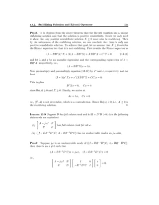 13.2. Stabilizing Solution and Riccati Operator

331

Proof. It is obvious from the above theorem that the Riccati equation has a unique

stabilizing solution and that the solution is positive semide nite. Hence we only need
to show that any positive semide nite solution X 0 must also be stabilizing. Then
by the uniqueness of the stabilizing solution, we can conclude that there is only one
positive semide nite solution. To achieve that goal, let us assume that X 0 satis es
the Riccati equation but that it is not stabilizing. First rewrite the Riccati equation as
(A ; BB X ) X + X (A ; BB X ) + XBB X + C C = 0

(13:17)

and let and x be an unstable eigenvalue and the corresponding eigenvector of A ;
BB X , respectively, i.e.,
(A ; BB X )x = x:
Now pre-multiply and postmultiply equation (13.17) by x and x, respectively, and we
have
( + )x Xx + x (XBB X + CC )x = 0:
This implies
B Xx = 0 Cx = 0
since Re( ) 0 and X 0. Finally, we arrive at

Ax = x Cx = 0
i.e., (C A) is not detectable, which is a contradiction. Hence Re( ) < 0, i.e., X
the stabilizing solution.

0 is

2

Lemma 13.9 Suppose D has full column rank and let R = D D > 0 then the following
statements are equivalent:
"

(i)

A ; j!I B
C
D

#

has full column rank for all !.

;

(ii) (I ; DR;1 D )C A ; BR;1 D C has no unobservable modes on j!-axis.
;

Proof. Suppose j! is an unobservable mode of (I ; DR;1D )C A ; BR;1D C
then there is an x = 0 such that
6
(A ; BR;1 D C )x = j!x (I ; DR;1 D )Cx = 0
i.e.,

"

A ; j!I B
C
D

#"

I

0

;R;1D C I

#"

#

x = 0:
0

 