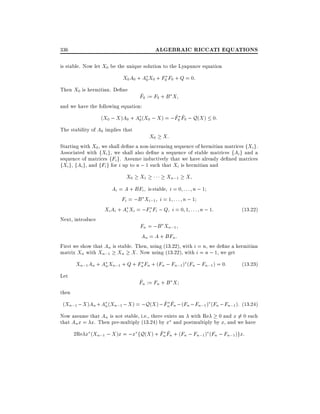 ALGEBRAIC RICCATI EQUATIONS

336

is stable. Now let X0 be the unique solution to the Lyapunov equation

X0 A0 + A0 X0 + F0 F0 + Q = 0:
Then X0 is hermitian. De ne

^
F0 := F0 + B X

and we have the following equation:
^ ^
(X0 ; X )A0 + A0 (X0 ; X ) = ;F0 F0 ; Q(X ) 0:
The stability of A0 implies that

X0 X:

Starting with X0 , we shall de ne a non-increasing sequence of hermitian matrices fXi g.
Associated with fXi g, we shall also de ne a sequence of stable matrices fAi g and a
sequence of matrices fFi g. Assume inductively that we have already de ned matrices
fXi g, fAi g, and fFi g for i up to n ; 1 such that Xi is hermitian and

X0 X1

Next, introduce

Xn;1 X

Ai = A + BFi is stable i = 0 : : : n ; 1
Fi = ;B Xi;1 i = 1 : : : n ; 1
Xi Ai + Ai Xi = ;Fi Fi ; Q i = 0 1 : : : n ; 1:

(13:22)

Fn = ;B Xn;1
An = A + BFn :

First we show that An is stable. Then, using (13.22), with i = n, we de ne a hermitian
matrix Xn with Xn;1 Xn X . Now using (13.22), with i = n ; 1, we get

Xn;1 An + An Xn;1 + Q + Fn Fn + (Fn ; Fn;1 ) (Fn ; Fn;1 ) = 0:
Let

(13:23)

^
Fn := Fn + B X

then
^ ^
(Xn;1 ; X )An + An (Xn;1 ; X ) = ;Q(X ) ; Fn Fn ; (Fn ; Fn;1 ) (Fn ; Fn;1 ): (13:24)
Now assume that An is not stable, i.e., there exists an with Re 0 and x 6= 0 such
that An x = x. Then pre-multiply (13.24) by x and postmultiply by x, and we have
^ ^
2Re x (Xn;1 ; X )x = ;x fQ(X ) + Fn Fn + (Fn ; Fn;1 ) (Fn ; Fn;1 )gx:

 
