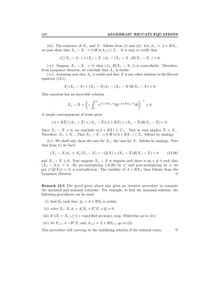 ALGEBRAIC RICCATI EQUATIONS

338

(iii): The existence of X+ and X; follows from (i) and (ii). Let A+ := A + RX+
we now show that X+ ; X; > 0 i (A+ ) C ; . It is easy to verify that

A+ (X+ ; X; ) + (X+ ; X; )A+ ; (X+ ; X; )R(X+ ; X; ) = 0:
()): Suppose X+ ; X; > 0 then (A+ R(X+ ; X; )) is controllable. Therefore,
from Lyapunov theorem, we conclude that A+ is stable.
((): Assuming now that A+ is stable and that X is any other solution to the Riccati
equation (13.1),

A+ (X+ ; X ) + (X+ ; X )A+ ; (X+ ; X )R(X+ ; X ) = 0:
This equation has an invertible solution

X+ ; X = ;

Z

0

1

e(A+RX+ )t Re(A+RX+ ) t dt

;1

> 0:

A simple rearrangement of terms gives
(A + RX ) (X+ ; X ) + (X+ ; X )(A + RX ) + (X+ ; X )R(X+ ; X ) = 0:
Since X+ ; X > 0, we conclude (A + RX ) C + . This in turn implies X = X; .
Therefore, X+ > X; . That X+ ; X; > 0 i (A + RX; ) C + follows by analogy.
(iv): We shall only show the case for X+ the case for X; follows by analogy. Note
that from (i) we have
(X+ ; X )A+ + A+ (X+ ; X ) = ;Q(X ) + (X+ ; X )R(X+ ; X ) < 0

(13:26)

and X+ ; X 0. Now suppose X+ ; X is singular and there is an x 6= 0 such that
(X+ ; X )x = 0. By pre-multiplying (13.26) by x and post-multiplying by x, we
get x Q(X )x = 0, a contradiction. The stability of A + RX+ then follows from the
Lyapunov theorem.
2

Remark 13.5 The proof given above also gives an iterative procedure to compute

the maximal and minimal solutions. For example, to nd the maximal solution, the
following procedures can be used:
(i) nd F0 such that A0 = A + BF0 is stable
(ii) solve Xi : Xi Ai + Ai Xi + Fi Fi + Q = 0
(iii) if kXi ; Xi;1 k =speci ed accuracy, stop. Otherwise go to (iv)
(iv) let Fi+1 = ;B Xi and Ai+1 = A + BFi+1 go to (ii).
This procedure will converge to the stabilizing solution if the solution exists.
~

 