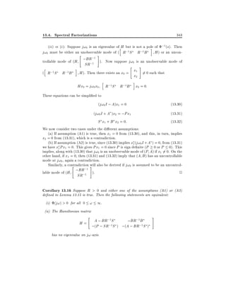 13.4. Spectral Factorizations

343

(ii) ) (i): Suppose j!0 is an eigenvalue ofhH but is not a pole of ;1 (s). Then
i
j!0 must be either an unobservable mode of ( R;1S R;1 B H ) or an uncon"

#

;BR;1 ). Now suppose j! is an unobservable mode of
trollable mode of (H
0
;1
h

( R;1 S

R;1 B

i

SR

"

#

H ). Then there exists an x0 = x1 6= 0 such that
x2
Hx0 = j!0 x0

h

R ;1 S

R;1 B

i

x0 = 0:

These equations can be simpli ed to
(j!0 I ; A)x1 = 0

(13:30)

(j!0 I + A )x2 = ;Px1

(13:31)

S x1 + B x2 = 0:

(13:32)

We now consider two cases under the di erent assumptions:
(a) If assumption (A1) is true, then x1 = 0 from (13.30), and this, in turn, implies
x2 = 0 from (13.31), which is a contradiction.
(b) If assumption (A2) is true, since (13.30) implies x1 (j!0 I + A ) = 0, from (13.31)
we have x1 Px1 = 0. This gives Px1 = 0 since P is sign de nite (P 0 or P 0). This
implies, along with (13.30) that j!0 is an unobservable mode of (P A) if x1 6= 0. On the
other hand, if x1 = 0, then (13.31) and (13.32) imply that (A B ) has an uncontrollable
mode at j!0 , again a contradiction.
Similarly, a contradiction will also be derived if j!0 is assumed to be an uncontrol"
#
;BR;1 ).
lable mode of (H
2
;1

SR

Corollary 13.16 Suppose R > 0 and either one of the assumptions (A1) or (A2)
de ned in Lemma 13.15 is true. Then the following statements are equivalent:
(i) (j!) > 0 for all 0 !

1.

(ii) The Hamiltonian matrix
"

;1
;BR;1B
H = A ; BR ;1S
;(P ; SR S ) ;(A ; BR;1 S )

has no eigenvalue on j!-axis.

#

 
