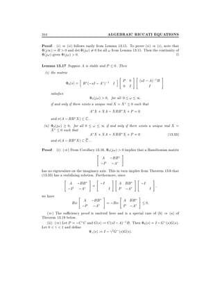 ALGEBRAIC RICCATI EQUATIONS

344

Proof. (i) ) (ii) follows easily from Lemma 13.15. To prove (ii) ) (i), note that
(j 1) = R > 0 and det (j!) 6= 0 for all ! from Lemma 13.15. Then the continuity of
2

(j!) gives (j!) > 0.

Lemma 13.17 Suppose A is stable and P 0. Then
(i) the matrix
0 (s) =

h

B (;sI ; A );1 I

satis es

i

"

P 0
0 I

#"

(sI ; A);1 B

#

I

for all 0 ! 1
if and only if there exists a unique real X = X 0 such that
A X + XA ; XBB X + P = 0
and (A ; BB X ) C ; .
(ii) 0 (j!) 0 for all 0 ! 1 if and only if there exists a unique real X =
X 0 such that
A X + XA ; XBB X + P = 0
(13:33)
and (A ; BB X ) C ; .
0 (j! ) > 0

Proof. (i): ()) From Corollary 13.16, 0(j!) > 0 implies that a Hamiltonian matrix
"
#
A ;BB
;P ;A
has no eigenvalues on the imaginary axis. This in turn implies from Theorem 13.6 that
(13.33) has a stabilizing solution. Furthermore, since
"

we have

A ;BB
;P ;A
"

#

"

;I
=

Ric A ;BB
;P ;A

#

#"

I

A BB
P ;A
"

#"

A BB
= ;Ric
P ;A

#

;I

#

I
0:

(() The su ciency proof is omitted here and is a special case of (b) ) (a) of
Theorem 13.19 below.
(ii): ()) Let P = ;C C and G(s) := C (sI ; A);1 B . Then 0 (s) = I ; G (s)G(s).
Let 0 < < 1 and de ne
(s) := I ; 2 G (s)G(s):

 