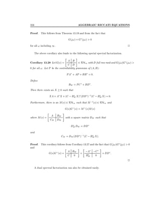 ALGEBRAIC RICCATI EQUATIONS

356

Proof. This follows from Theorem 13.19 and from the fact that
G(j!) + G (j!) > 0
for all ! including 1.

2

The above corollary also leads to the following special spectral factorization.
"

#

Corollary 13.28 Let G(s) = A B 2 RH1 with D full row rank and G(j!)G (j!) >
C D
0 for all !. Let P be the controllability grammian of (A B ):
PA + AP + BB = 0:
De ne

BW = PC + BD :

Then there exists an X

0 such that

XA + A X + (C ; BW X ) (DD );1 (C ; BW X ) = 0:
Furthermore, there is an M (s) 2 RH1 such that M ;1 (s) 2 RH1 and

G(s)G (s) = M (s)M (s)
"

A BW
where M (s) =
CW DW

#

with a square matrix DW such that

DW DW = DD
and

CW = DW (DD );1 (C ; BW X ):

Proof. This corollary follows from Corollary 13.27 and the fact that G(j!)G (j!) > 0
and

"

G(s)G (s) = A BW
C 0

#

"

;A ;C
+
BW

0

A dual spectral factorization can also be obtained easily.

#

+ DD :

2

 