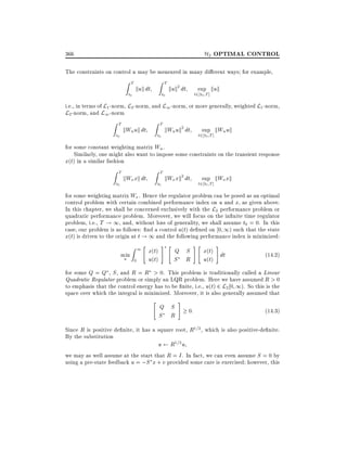 H2 OPTIMAL CONTROL

366

The constraints on control u may be measured in many di erent ways for example,
Z

T

t0

T

Z

kuk dt

t0

kuk2 dt

sup kuk

t2 t0 T ]

i.e., in terms of L1 -norm, L2 -norm, and L1 -norm, or more generally, weighted L1 -norm,
L2 -norm, and L1 -norm
T

Z

t0

kWu uk dt

T

Z

t0

kWu uk2 dt

sup kWu uk

t2 t0 T ]

for some constant weighting matrix Wu .
Similarly, one might also want to impose some constraints on the transient response
x(t) in a similar fashion
Z

T
t0

kWx xk dt

T

Z

t0

kWx xk2 dt

sup kWx xk

t2 t0 T ]

for some weighting matrix Wx . Hence the regulator problem can be posed as an optimal
control problem with certain combined performance index on u and x, as given above.
In this chapter, we shall be concerned exclusively with the L2 performance problem or
quadratic performance problem. Moreover, we will focus on the in nite time regulator
problem, i.e., T ! 1, and, without loss of generality, we shall assume t0 = 0. In this
case, our problem is as follows: nd a control u(t) de ned on 0 1) such that the state
x(t) is driven to the origin at t ! 1 and the following performance index is minimized:
min
u

1 " x(t)

Z

0

# "

u(t)

Q S
S R

#"

#

x(t) dt
u(t)

(14:2)

for some Q = Q , S , and R = R > 0. This problem is traditionally called a Linear
Quadratic Regulator problem or simply an LQR problem. Here we have assumed R > 0
to emphasis that the control energy has to be nite, i.e., u(t) 2 L2 0 1). So this is the
space over which the integral is minimized. Moreover, it is also generally assumed that
"

Q S
S R

#

0:

(14:3)

Since R is positive de nite, it has a square root, R1=2 , which is also positive-de nite.
By the substitution

R1=2 u
we may as well assume at the start that R = I . In fact, we can even assume S = 0 by
using a pre-state feedback u = ;S x + v provided some care is exercised however, this
u

 