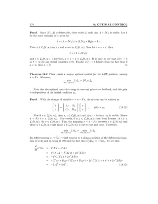 H2 OPTIMAL CONTROL

370

Proof. Since (C1 A) is detectable, there exists L such that A + LC1 is stable. Let x
^
be the state estimate of x given by
_
x = (A + LC1 )^ + (LD12 + B2 )u ; Lz:
^
x

Then x 2 Lp 0 1) since z and u are in Lp 0 1). Now let e = x ; x then
^
^

e = (A + LC1 )e
_
and e 2 Lp 0 1). Therefore, x = e + x 2 Lp 0 1). It is easy to see that e(t) ! 0
^
as t ! 1 for any initial condition e(0). Finally, x(t) ! 0 follows from the fact that if
p < 1 then x ! 0.
^
2

Theorem 14.2 There exists a unique optimal control for the LQR problem, namely
u = Fx. Moreover,

min kz k2 = kGc x0 k2 :

u2L2 0 1)

Note that the optimal control strategy is constant gain state feedback, and this gain
is independent of the initial condition x0 .

Proof. With the change of variable v = u ; Fx, the system can be written as
"

#

"

x = AF B2
_
z
CF D12

#"

#

x
v

x(0) = x0 :

(14:12)

Now if v 2 L2 0 1), then x z 2 L2 0 1) and x(1) = 0 since AF is stable. Hence
u = Fx + v 2 L2 0 1). Conversely, if u z 2 L2 0 1), then from Lemma 14.1 x 2
L2 0 1). So v 2 L2 0 1). Thus the mapping v = u ; Fx between v 2 L2 0 1) and
those u 2 L2 0 1) that make z 2 L2 0 1) is one-to-one and onto. Therefore,
min kz k2 = v2L 0 1) kz k2 :
min

u2L2 0 1)

2

By di erentiating x(t) Xx(t) with respect to t along a solution of the di erential equation (14.12) and by using (14.9) and the fact that CF D12 = ;XB2, we see that

d x Xx = x Xx + x X x
_
_
dt
= x (AF X + XAF )x + 2x XB2 v
= ;x CF CF x + 2x XB2 v
= ;(CF x + D12 v) (CF x + D12 v) + 2x CF D12 v + v v + 2x XB2 v
= ; kz k2 + kvk2 :
(14.13)

 