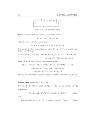 H2 OPTIMAL CONTROL

374

-

F

u

- x_ = Ax + B2u

x-

Figure 14.1: LQR closed-loop system

Proof. Note that the Riccati equation (14.9) can be written as
XA + A X ; F F + C1 C1 = 0:
Add and subtract sX to the equation to get

;X (sI ; A) ; (;sI ; A )X ; F F + C1 C1 = 0:
Now multiply the above equation from the left by B2 (;sI ; A );1 and from the right
by (sI ; A);1 B2 to get
;B2 (;sI ; A );1 XB2 ; B2 X (sI ; A);1 B2 ; B2 (;sI ; A );1 F F (sI ; A);1 B2
+B2 (;sI ; A );1 C1 C1 (sI ; A);1 B2 = 0:
Using ;B2 X = F + D12 C1 in the above equation, we have

B2 (;sI ; A );1 F + F (sI ; A);1 B2 ; B2 (;sI ; A );1 F F (sI ; A);1 B2
+B2 (;sI ; A );1 C1 D12 + D12 C1 (sI ; A);1 B2
+B2 (;sI ; A );1 C1 C1 (sI ; A);1 B2 = 0:
Then the result follows from completing the square and from the fact that D12 D12 = I .

2

Corollary 14.6 Suppose D12C1 = 0. Then
;
;
I ; B2 (;sI ; A );1 F I ; F (sI ; A);1 B2 = I +B2 (;sI ;A );1 C1 C1 (sI ;A);1 B2 :
In particular,
;

;

I ; B2 (;j!I ; A );1 F

I ; F (j!I ; A);1 B2

I

(14:14)

and
;

I + B2 (;j!I ; A ; F B2 );1 F

;

I + F (j!I ; A ; B2 F );1 B2

I:

(14:15)

 