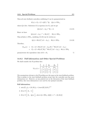 14.8. Special Problems

385

Then all state feedback controllers stabilizing G can be parameterized as

K (s) = F2 + (I + QPc );1 Q Q(s) 2 RH1
where Q is free. Substitute K in equation (14.17), and we get

Q(s)(sI ; AF2 );1 B1 = 0:
Hence we have

(14:18)

Q(s)(sI ; AF2 );1 = (s)Vc

(s) 2 RH2 :
Thus all Q(s) 2 RH1 satisfying (14.18) can be written as

Q(s) = (s)Vc (sI ; AF2 )

(s) 2 RH2 :

(14:19)

Therefore,

Kopt(s) = F2 + (I + (s)Vc (sI ; AF2 )Pc );1 (s)Vc (sI ; AF2 )
= F2 + (I + (s)Vc B2 );1 (s)Vc (sI ; AF2 ) (s) 2 RH2

2

parameterizes the equivalence class of K = F2 .

14.8.2 Full Information and Other Special Problems
We shall consider the FI problem rst.
2

A
6
6 C1
GFI (s) = 6 " #
6
I
4
0

B1
"

0
0

#

I

B2
D12#
"
0
0

3
7
7
7
7
5

The assumptions relevant to the FI problem are the same as the state feedback problem.
This is similar to the state feedback problem except that the controller now has more
information (w). However, as was pointed out in the discussion of the state feedback
problem, this extra information is not used by the optimal controller.

Full Information:
1. min kTzw k2 = kGc B1 k2 = (trace(B1 X2 B1 ))1=2
h

2. K (s) = F2 0
h

i

i

3. K (s) = F2 Q(s) , where Q 2 RH2 , kQk2 < 2 ; kGcB1 k2
2
2

 