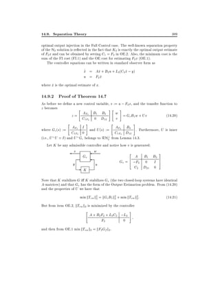 14.9. Separation Theory

389

optimal output injection in the Full Control case. The well-known separation property
of the H2 solution is re ected in the fact that K2 is exactly the optimal output estimate
of F2 x and can be obtained by setting C1 = F2 in OE.2. Also, the minimum cost is the
sum of the FI cost (FI.1) and the OE cost for estimating F2 x (OE.1).
The controller equations can be written in standard observer form as
_
x = Ax + B2 u + L2(C2 x ; y)
^
^
^
u = F2 x
^
where x is the optimal estimate of x.
^

14.9.2 Proof of Theorem 14.7

As before we de ne a new control variable, v := u ; F2 x, and the transfer function to
z becomes
#"
#
"

z=

"

AF2 B1 B2
C1F2 0 D12
#

w = G B w + Uv
c 1
v

"

(14:20)

#

AF2 I and U (s) := AF2 B2 . Furthermore, U is inner
where Gc (s) :=
C1F2 0
C1F2 D12
(i.e., U U = I ) and U Gc belongs to RH? from Lemma 14.3.
2
Let K be any admissible controller and notice how v is generated:
v
w
2
3
A B1 B2
Gv
Gv = 6 ;F2 0 I 7
4
5
y
u
C2 D21 0
-K
Note that K stabilizes G i K stabilizes Gv (the two closed-loop systems have identical
A-matrices) and that Gv has the form of the Output Estimation problem. From (14.20)
and the properties of U we have that
min kTzw k2 = kGcB1 k2 + min kTvw k2 :
2
2
2
But from item OE.2, kTvw k2 is minimized by the controller
"

A + B2 F2 + L2C2 ;L2
F2
0

and then from OE.1 min kTvw k2 = kF2 Gf k2 .

#

(14:21)

 