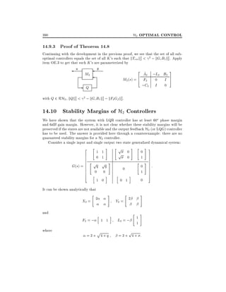 H2 OPTIMAL CONTROL

390

14.9.3 Proof of Theorem 14.8

Continuing with the development in the previous proof, we see that the set of all suboptimal controllers equals the set of all K 's such that kTvw k2 < 2 ; kGc B1 k2 . Apply
2
2
item OE.3 to get that such K 's are parameterized by

u

y

M2

with Q 2 RH2 , kQk2 <
2

2

^
A2 ;L2 B2
6
M2 (s) = 4 F2 0 I
;C2 I 0

Q

3
7
5

2 ; kGc B1 k2 ; kF2 Gf k2 .
2
2

14.10 Stability Margins of H2 Controllers

We have shown that the system with LQR controller has at least 60o phase margin
and 6dB gain margin. However, it is not clear whether these stability margins will be
preserved if the states are not available and the output feedback H2 (or LQG) controller
has to be used. The answer is provided here through a counterexample: there are no
guaranteed stability margins for a H2 controller.
Consider a single input and single output two state generalized dynamical system:
2

G(s) =

"

1 1
0 1

6
6
6
6 "
6
6
6
6
0
6
4
h

#

pq pq
0

1 0

p
p

"

#

0
0

#

"

"

0

i

h

0 1

i

0
1
0
1
0

It can be shown analytically that

X2 =

"

and

F2 = ;
where

2
h

p

#

1 1

=2+ 4+q

Y2 =
i

"

#

2

L2 = ;

p

"

1
1

#

=2+ 4+ :

# 3
7
7
7
# 7
7
7
7
7
7
5

:

 