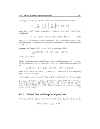 15.3. Mixed Hankel-Toeplitz Operators

397

and kGk1 < 1 i kGT k1 < 1. Let J denote the following Hamiltonian matrix
"

J= A
;BB

#

"

C
+
;A
;BD
0

#

h

~
R;1 DB

C

i

~
~
where R := I ; DD . Then J 2 dom(Ric), Y = Ric(J ) 0, A + (Y C + BD )R;1 C
is stable and
~
AY + Y A + (Y C + BD )R;1 (CY + DB ) + BB = 0
(15:5)
if kGk1 < 1. For simplicity, we shall assume that (A B ) is controllable hence, Y > 0.
The case in which Y is singular can be obtained by restricting x0 2 Im(Y ) and replacing
Y ;1 by Y + .

Lemma 15.5 Suppose kGk1 < 1 and (A B) is controllable. Then
sup kP;z k2 ; kwk2 x(0) = x0 = ;x0 Y ;1 x0
2
2
w2L2;

and the sup is achieved.

Proof. Analogous to the proof of Lemma 15.3, we can di erentiate x(t) Y ;1x(t), use

the Riccati equation (15.5) to substitute for AY + Y A , and complete the squares to
get
d
;1
2
2
;1=2
;1
2
dt (x Y x) = ;kz k + kwk ; kR Rw ; (B Y + D C )x]k

where R = I ; D D > 0. If w 2 L2; , then x 2 L2; and x(;1) = 0 so integrating
from t = ;1 to t = 0 gives

kz k2 ; kwk2 = ;x0 Y ;1 x0 ; kR;1=2 Rw ; (B Y ;1 + D C )x]k2 ;x0 Y ;1 x0 : (15:6)
2
2
2
If we let w = R;1 (B Y ;1 + D C )x = R;1 (B Y ;1 + D C )e A+BR;1 (B Y ;1 +D C )]tx0 ,
~
then w 2 L2; because A + BR;1(B Y ;1 + D C ) = ;Y fA +(Y C + BD )R;1 C g Y ;1
~ ;1 C is stable. Thus the inequality can be made an equality
and A + (Y C + BD )R
and the proof is complete.
2

15.3 Mixed Hankel-Toeplitz Operators
h

i

h

i

Now suppose that the input is partitioned so that B = B1 B2 , D = D1 D2 ,
h

i

G(s) = G1 (s) G2 (s) 2 RH1

 