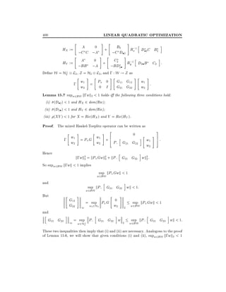 LINEAR QUADRATIC OPTIMIZATION

400
"

#

"

#

h
i
A
0
B2
;
HX :=
+
Rx 1 D 2 C B2
;C C ;A
;C D 2
"
# "
#
h
i
A
0
C2
;
HY :=
+
Ry 1 D2 B C2 :
;BB ;A
;BD2

?
De ne W = H2 L2 , Z = H2 L2 , and ; : W ! Z as
"

#

"

#"

w
P 0
; 1 = +
w2
0 I

G11 G12
G21 G22

#"

#

w1 :
w2

Lemma 15.7 supw2BW k;wk2 < 1 holds i the following three conditions hold:
(i) (D 2 ) < 1 and HX 2 dom(Ric)
(ii) (D2 ) < 1 and HY 2 dom(Ric)
(iii) (XY ) < 1 for X = Ric(HX ) and Y = Ric(HY ).

Proof. The mixed Hankel-Toeplitz operator can be written as
"

;

#

"

#

2

0

w1 = P G w1 + 6 h
4
+
P; G21 G22
w2
w2

Hence

h

i

"

3

w1
w2

# 7
5

:

i

k;wk2 = kP+ Gwk2 + kP; G21 G22 wk2 :
2
2
2

So supw2BW k;wk < 1 implies

sup kP+ Gwk < 1

w2BW

and
But
and
h

G21 G22

h

i

sup kP; G21 G22 wk < 1:
w2BW
"

i

G12
G22

#

1

= sup P+ G
w2 2H2
h

"

0

#

w2
i

= sup P; G21 G22 w
1
?
w2H2

2

sup kP+ Gwk < 1

w2BW

h

2

i

sup kP; G21 G22 wk < 1:

w2BW

These two inequalities then imply that (i) and (ii) are necessary. Analogous to the proof
of Lemma 15.6, we will show that given conditions (i) and (ii), supw2BW k;wk2 < 1

 