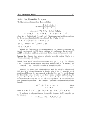 16.8. Separation Theory

427

16.8.1 H1 Controller Structure

The H1 controller formulae from Theorem 16.4 are
"
#
^
A1 ;Z1 L1
Ksub (s) :=
F1
0
^
A1 := A + ;2B1 B1 X1 + B2 F1 + Z1 L1 C2
F1 := ;B2 X1 L1 := ;Y1 C2 Z1 := (I ; ;2 Y1 X1 );1
where X1 := Ric(H1 ) and Y1 := Ric(J1 ). The necessary and su cient conditions
for the existence of an admissible controller such that kTzw k1 < are
(i) H1 2 dom(Ric) and X1 := Ric(H1 ) 0
(ii) J1 2 dom(Ric) and Y1 := Ric(J1 0
(iii) (X1 Y1 ) < 2 .
We have seen that condition (i) corresponds to the Full Information condition and
that (ii) corresponds to the Full Control condition. It is easily shown that, given the FI
and FC results, these conditions are necessary for the output feedback case as well.
Lemma 16.14 Suppose there exists an admissible controller making kTzw k1 < .
Then conditions (i) and (ii) hold.

Proof. Let K be an admissible controller for which kTzw k1 < . The controller
K C2 D21 ] solves the FI problem hence from Theorem 16.9, H1 2 dom(Ric) and
X1 := Ric(H1 ) 0. Condition (ii) follows by the dual argument.

2

We would also expect some condition beyond these two, and that is provided by
(iii), which is an elegant combination of elements from FI and FC. Note that all the
conditions of Theorem 16.4 are symmetric in H1 , J1 , X1 , and Y1 , but the formula
for the controller is not. Needless to say, there is a dual form that can be obtained by
inspection from the above formula. For a symmetric formula, the state equations above
;
can be multiplied through by Z11 and put in descriptor form. A simple substitution
from the Riccati equation for X1 will then yield a symmetric, though more complicated,
formula:
_
(I ; ;2 Y1 X1 )x = As x ; L1 y
^
^
(16.10)
u = F1 x
^
(16.11)
where As := A + B2 F1 + L1 C2 + ;2Y1 A X1 + ;2 B1 B1 X1 + ;2Y1 C1 C1 .
To emphasize its relationship to the H2 controller formulae, the H1 controller can
be written as
_
x = Ax + B1 wworst + B2 u + Z1 L1 (C2 x ; y)
^
^
^
^

 