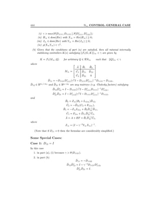 H1 CONTROL: GENERAL CASE

444

(i) > max( D1111 D1112 ] D1111 D1121 ])
(ii) H1 2 dom(Ric) with X1 = Ric(H1 ) 0
(iii) J1 2 dom(Ric) with Y1 = Ric(J1 ) 0
(iv) (X1 Y1 ) < 2 .
(b) Given that the conditions of part (a) are satis ed, then all rational internally
stabilizing controllers K (s) satisfying jjF` (G K )jj1 < are given by
where

K = F`(M1 Q)

for arbitrary Q 2 RH1
2

such that kQk1 <
3

^ ^
^
A B1 B2 7
6
^ ^
^ 5
M1 = 6 C1 D11 D12 7
4
^ ^
C2 D21 0
^
D11 = ;D1121 D1111 ( 2 I ; D1111 D1111 );1 D1112 ; D1122
^ 12 2 Rm2 m2 and D21 2 Rp2 p2 are any matrices (e.g. Cholesky factors) satisfying
^
D
^ ^
D12 D12 = I ; D1121 ( 2 I ; D1111 D1111 );1 D1121
^ ^
D21 D21 = I ; D1112 ( 2 I ; D1111 D1111 );1 D1112
and

where

^
^
B2 = Z1 (B2 + L121 )D12
^
^
C2 = ;D21 (C2 + F121 )
^
^ ^; ^
B1 = ;Z1L21 + B2 D121 D11
^
^ ^; ^
C1 = F21 + D11 D211 C2
^
^ ^; ^
A = A + BF + B1 D211 C2

Z1 = (I ; ;2 Y1 X1 );1 :

(Note that if D11 = 0 then the formulae are considerably simpli ed.)

Some Special Cases:
Case 1: D12 = I

In this case
1. in part (a), (i) becomes > (D1121 ).
2. in part (b)
^
D11 = ;D1122
^ ^
D12 D12 = I ; ;2 D1121 D1121
^ ^
D21 D21 = I:

 