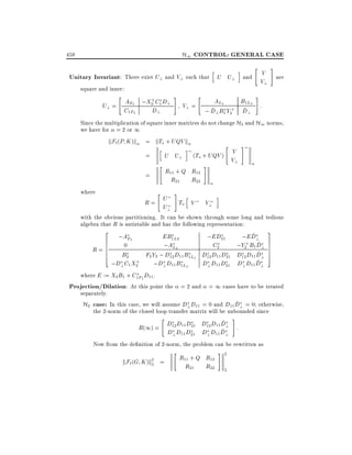 H1 CONTROL: GENERAL CASE

458

"

V
Unitary Invariant: There exist U? and V? such that U U? and V
?
h

square and inner:
"

+
U? = AF2 ;X2 C1 D?
C1F2
D?

#

V? =

"

i

#

are

#

AL2
B1L2
:
~
~
; D?B1 Y2+ D?

Since the multiplication of square inner matrices do not change H2 and H1 norms,
we have for = 2 or 1
kF` (P K )k = kTo + UQV k
=
=
where

"

V
U U? (To + UQV )
V?
"
#
R11 + Q R12
R21 R22
h

"

i

#

h
R = U To V
U?

V?

#

i

with the obvious partitioning. It can be shown through some long and tedious
algebra that R is antistable and has the following representation:
2
3
~
;AF2
EB1L2
;ED21
;E D?
6
~ 7
6
C2
;Y2+ B1 D? 7
0
;AL2
6
7
R=6
~ 5
B2
F2 Y2 ; D12 D11 B1L2 D12 D11 D21 D12 D11 D? 7
4
~
;D?C1 X2+
;D?D11 B1L2
D? D11 D21 D? D11 D?

where E := X2 B1 + C1F2 D11 .
Projection/Dilation: At this point the = 2 and = 1 cases have to be treated
separately.
~
H2 case: In this case, we will assume D?D11 = 0 and D11 D? = 0 otherwise,
the 2-norm of the closed loop transfer matrix will be unbounded since
"
#
~
D12 D11 D21 D12 D11 D? :
R(1) =
~
D? D11 D21 D? D11 D?
Now from the de nition of 2-norm, the problem can be rewritten as

kF`(G

K )k2
2

"

=

R11 + Q R12
R21 R22

#

2
2

 