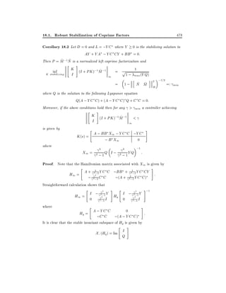18.1. Robust Stabilization of Coprime Factors

473

Corollary 18.2 Let D = 0 and L = ;Y C where Y 0 is the stabilizing solution to
AY + Y A ; Y C CY + BB = 0:

~ ~
Then P = M ;1 N is a normalized left coprime factorization and
"

inf

K stabilizing

#

K (I + PK );1 M ;1
~
=
I
1

p

1 ; max (Y Q)

1;

=

1

h

~ ~
N M

i

2 ;1=2

H

=: min

where Q is the solution to the following Lyapunov equation
Q(A ; Y C C ) + (A ; Y C C ) Q + C C = 0:
Moreover, if the above conditions hold then for any > min a controller achieving
"

is given by
where

#

K (I + PK );1 M ;1 <
~
I
1
#

"

A ; BB X1 ; Y C C ;Y C
K (s) =
; B X1
0
X1 =

2

2 ; 1Q I ;

;1

2

2 ; 1Y Q

:

Proof. Note that the Hamiltonian matrix associated with X1 is given by
"
#
A + 21;1 Y C C ;BB + 21;1 Y C CY
H1 =
:
2
;(A + 21;1 Y C C )
; 2 ;1 C C
Straightforward calculation shows that
"

where

2

I ; 2 ;1 Y
H1 =
2
0
2 ;1 I
"

#

"

#;1

2

I ; 2;1 Y
Hq
2
0
2 ;1 I
#

0
Hq = A ; Y C C
:
;C C ;(A ; Y C C )
It is clear that the stable invariant subspace of Hq is given by
"
#
I
X; (Hq ) = Im
Q

 