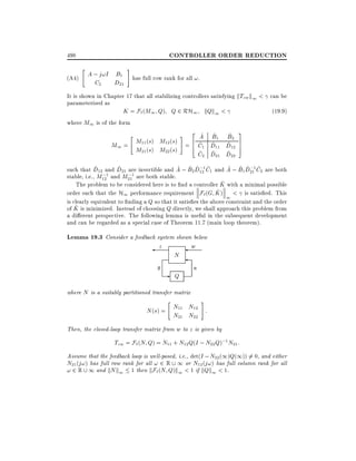 CONTROLLER ORDER REDUCTION

498
(A4)

"

A ; j!I B1
C2
D21

#

has full row rank for all !.

It is shown in Chapter 17 that all stabilizing controllers satisfying kTzw k1 < can be
parameterized as
K = F`(M1 Q) Q 2 RH1 kQk1 <
(19:9)
where M1 is of the form

M1 =

"

^
^ ^
# 2 A B1 B2 3
M11 (s) M12 (s) = 6 ^ ^ ^ 7
4 C1 D11 D12 5
M21 (s) M22 (s)
^ ^
^
C D D
2

21

22

^
^
^ ^ ^; ^
^ ^ ^; ^
such that D12 and D21 are invertible and A ; B2 D121 C1 and A ; B1 D211 C2 are both
;1 and M ;1 are both stable.
stable, i.e., M12
21
^
The problem to be considered here is to nd a controller K with a minimal possible
^
order such that the H1 performance requirement F`(G K ) < is satis ed. This
1
is clearly equivalent to nding a Q so that it satis es the above constraint and the order
^
of K is minimized. Instead of choosing Q directly, we shall approach this problem from
a di erent perspective. The following lemma is useful in the subsequent development
and can be regarded as a special case of Theorem 11.7 (main loop theorem).

Lemma 19.3 Consider a feedback system shown below
z

y

N

-

Q

where N is a suitably partitioned transfer matrix

"

w

u

#

N (s) = N11 N12 :
N21 N22
Then, the closed-loop transfer matrix from w to z is given by

Tzw = F` (N Q) = N11 + N12 Q(I ; N22 Q);1 N21 :
Assume that the feedback loop is well-posed, i.e., det(I ; N22 (1)Q(1)) 6= 0, and either
N21 (j!) has full row rank for all ! 2 R 1 or N12 (j!) has full column rank for all
! 2 R 1 and kN k1 1 then kF` (N Q)k1 < 1 if kQk1 < 1.

 