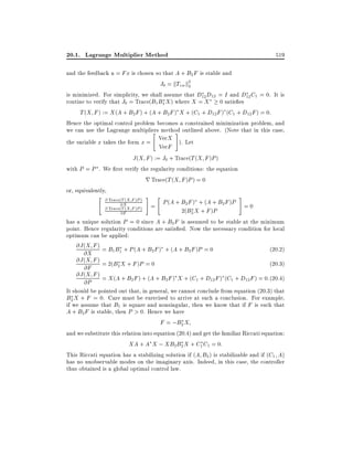 20.1. Lagrange Multiplier Method

519

and the feedback u = Fx is chosen so that A + B2 F is stable and
J0 = kTzw k2
2
is minimized. For simplicity, we shall assume that D12 D12 = I and D12 C1 = 0. It is
routine to verify that J0 = Trace(B1 B1 X ) where X = X 0 satis es
T (X F ) := X (A + B2 F ) + (A + B2 F ) X + (C1 + D12 F ) (C1 + D12 F ) = 0:
Hence the optimal control problem becomes a constrained minimization problem, and
we can use the Lagrange multipliers method outlined above. (Note that in this case,
"
#
VecX
the variable x takes the form x =
). Let
VecF
J (X F ) := J0 + Trace(T (X F )P )
with P = P . We rst verify the regularity conditions: the equation
r Trace(T (X F )P ) = 0
or, equivalently,
#
" @ Trace(T (X F )P ) # "
P (A + B2 F ) + (A + B2 F )P = 0
@X
@ Trace(T (X F )P ) =
2(B2 X + F )P
@F
has a unique solution P = 0 since A + B2 F is assumed to be stable at the minimum
point. Hence regularity conditions are satis ed. Now the necessary condition for local
optimum can be applied:
@J (X F ) = B B + P (A + B F ) + (A + B F )P = 0
(20.2)
1 1
2
2
@X
@J (X F ) = 2(B X + F )P = 0
(20.3)
2
@F
@J (X F ) = X (A + B F ) + (A + B F ) X + (C + D F ) (C + D F ) = 0: (20.4)
2
2
1
12
1
12
@P
It should be pointed out that, in general, we cannot conclude from equation (20.3) that
B2 X + F = 0. Care must be exercised to arrive at such a conclusion. For example,
if we assume that B1 is square and nonsingular, then we know that if F is such that
A + B2 F is stable, then P > 0. Hence we have
F = ;B 2 X
and we substitute this relation into equation (20.4) and get the familiar Riccati equation:
XA + A X ; XB2B2 X + C1 C1 = 0:
This Riccati equation has a stabilizing solution if (A B2 ) is stabilizable and if (C1 A)
has no unobservable modes on the imaginary axis. Indeed, in this case, the controller
thus obtained is a global optimal control law.

 