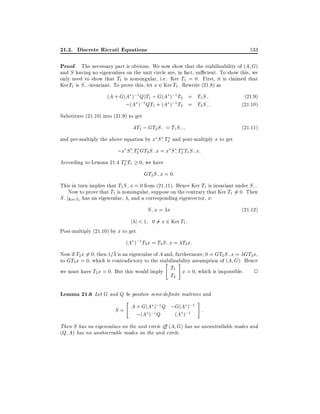 21.2. Discrete Riccati Equations

533

Proof. The necessary part is obvious. We now show that the stabilizability of (A G)

and S having no eigenvalues on the unit circle are, in fact, su cient. To show this, we
only need to show that T1 is nonsingular, i.e. Ker T1 = 0. First, it is claimed that
KerT1 is S; -invariant. To prove this, let x 2 Ker T1 . Rewrite (21.8) as
(A + G(A );1 Q)T1 ; G(A );1 T2 = T1 S;
(21.9)
;1 QT1 + (A );1 T2 = T2 S; :
;(A )
(21.10)
Substitute (21.10) into (21.9) to get

AT1 ; GT2 S; = T1 S;

(21:11)

and pre-multiply the above equation by x S; T2 and post-multiply x to get

;x S; T2 GT2 S; x = x S; T2 T1S; x:
According to Lemma 21.4 T2 T1 0, we have

GT2 S; x = 0:
This in turn implies that T1 S; x = 0 from (21.11). Hence Ker T1 is invariant under S; .
Now to prove that T1 is nonsingular, suppose on the contrary that Ker T1 6= 0. Then
S; jKer T1 has an eigenvalue, , and a corresponding eigenvector, x:

S;x = x

(21:12)

j j < 1 0 6= x 2 Ker T1:

Post-multiply (21.10) by x to get

(A );1 T2 x = T2 S; x = T2 x:
Now if T2 x 6= 0, then 1= is an eigenvalue of A and, furthermore, 0 = GT2 S; x = GT2 x,
so GT2 x = 0, which is contradictory to the stabilizability assumption of (A G). Hence
" #
T
we must have T2 x = 0. But this would imply 1 x = 0, which is impossible. 2
T2

Lemma 21.6 Let G and Q be positive semi-de nite matrices and
"
#
A + G(A );1 Q ;G(A );1 :
S=
;(A );1 Q
(A );1
Then S has no eigenvalues on the unit circle i (A G) has no uncontrollable modes and
(Q A) has no unobservable modes on the unit circle.

 