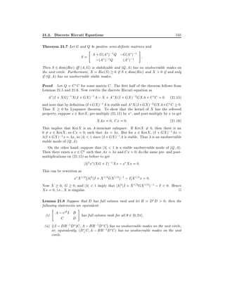 21.2. Discrete Riccati Equations

535

Theorem 21.7 Let G and Q be positive semi-de nite matrices and
"
#
A + G(A );1 Q ;G(A );1 :
S=
;(A );1 Q
(A );1
Then S 2 dom(Ric) i (A G) is stabilizable and (Q A) has no unobservable modes on
the unit circle. Furthermore, X = Ric(S ) 0 if S 2 dom(Ric) and X > 0 if and only
if (Q A) has no unobservable stable modes.

Proof. Let Q = C C for some matrix C . The rst half of the theorem follows from
Lemmas 21.5 and 21.6. Now rewrite the discrete Riccati equation as
A (I + XG);1 X (I + GX );1 A ; X + A X (I + GX );2 GXA + C C = 0 (21:15)
and note that by de nition (I + GX );1 A is stable and A X (I + GX );2 GXA + C C 0.
Thus X 0 by Lyapunov theorem. To show that the kernel of X has the refereed
property, suppose x 2 KerX , pre-multiply (21.15) by x , and post-multiply by x to get
XAx = 0 Cx = 0:
(21:16)
This implies that KerX is an A-invariant subspace. If KerX 6= 0, then there is an
0 6= x 2 KerX , so Cx = 0, such that Ax = x. But for x 2 KerX , (I + GX );1 Ax =
(I + GX );1 x = x, so j j < 1 since (I + GX );1A is stable. Thus is an unobservable
stable mode of (Q A).
On the other hand, suppose that j j < 1 is a stable unobservable mode of (Q A).
Then there exists a x 2 C n such that Ax = x and Cx = 0 do the same pre- and postmultiplications on (21.15) as before to get
j j2 x (XG + I );1 Xx ; x Xx = 0:
This can be rewritten as
x X 1=2 j j2 (I + X 1=2 GX 1=2 );1 ; I ]X 1=2 x = 0:
Now X 0 G 0, and j j < 1 imply that j j2 (I + X 1=2GX 1=2 );1 ; I < 0. Hence
Xx = 0, i.e., X is singular.
2
Lemma 21.8 Suppose that D has full column rank and let R = D D > 0 then the
following statements are equivalent:

"

#

A ; ej I B has full column rank for all 2 0 2 ].
(i)
C
D
;(I ; DR;1D )C A ; BR;1D C has no unobservable modes on the unit circle,
(ii)
or, equivalently, (D? C A ; BR;1 D C ) has no unobservable modes on the unit
circle.

 