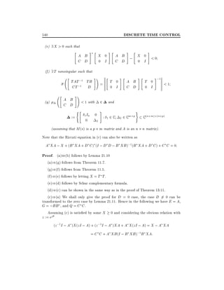 DISCRETE TIME CONTROL

540
(e) 9 X > 0 such that

"

A B
C D

#"

(f) 9 T nonsingular such that

"

"

(g)

TAT ;1 TB
CT ;1 D

A B
C D

#!

:=

X 0
0 I

#!

1 In
0

=

2

< 1 with

("

"

0
2

#

#"

# "

#

A B ; X 0 <0
C D
0 I

T 0
0 I

#"

A B
C D

#"

T 0
0 I

#;1

<1

and

: 12C

2 2 Cm p

)

C (n+m)

(n+p)

(assuming that M (s) is a p m matrix and A is an n n matrix).

Note that the Riccati equation in (c) can also be written as
A XA ; X + (B XA + D C ) (I ; D D ; B XB );1 (B XA + D C ) + C C = 0:

Proof. (a),(b) follows by Lemma 21.10
(a))(g) follows from Theorem 11.7.
(g))(f) follows from Theorem 11.5.
(f))(e) follows by letting X = T T .
(e))(d) follows by Schur complementary formula.
(d))(c) can be shown in the same way as in the proof of Theorem 13.11.
(c))(a) We shall only give the proof for D = 0 case, the case D = 0 can be
6
transformed to the zero case by Lemma 21.11. Hence in the following we have E = A,
G = ;BB , and Q = C C .
Assuming (c) is satis ed by some X

z := ej

0 and considering the obvious relation with

(z ;1 I ; A )X (zI ; A) + (z ;1 I ; A )XA + A X (zI ; A) = X ; A XA
= C C + A XB (I ; B XB );1 B XA:

 