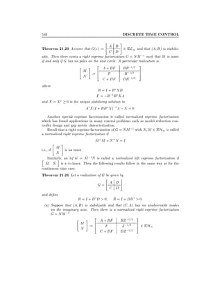 546

"

#

DISCRETE TIME CONTROL

Theorem 21.20 Assume that G(z) := A B 2 RL1 and that (A B) is stabilizC D
able. Then there exists a right coprime factorization G = NM ;1 such that M is inner
if and only if G has no poles on the unit circle. A particular realization is
" # 2 A + BF BR;1=2 3
M := 6
R;1=2 7
4 F
5
N
;1=2
C + DF DR
where

R = I + B XB
F = ;R;1B XA

and X = X

0 is the unique stabilizing solution to
A X (I + BB X );1 A ; X = 0:

Another special coprime factorization is called normalized coprime factorization
which has found applications in many control problems such as model reduction controller design and gap metric characterization.
Recall that a right coprime factorization of G = NM ;1 with N M 2 RH1 is called
a normalized right coprime factorization if
M M +N N =I

"

M
i.e., if
N

#

is an inner.

~ ~
Similarly, an lcf G = M ;1 N is called a normalized left coprime factorization if
i
~ N is a co-inner. Then the following results follow in the same way as for the
~
M
continuous time case.
Theorem 21.21 Let a realization of G be given by

h

"

G= A B
C D

#

and de ne

~
R = I + D D > 0 R = I + DD > 0:
(a) Suppose that (A B ) is stabilizable and that (C A) has no unobservable modes
on the imaginary axis. Then there is a normalized right coprime factorization
G = NM ;1
" # 2 A + BF BZ ;1=2 3
M := 6
Z ;1=2 7 2 RH1
5
4 F
N
;1=2
C + DF DZ

 