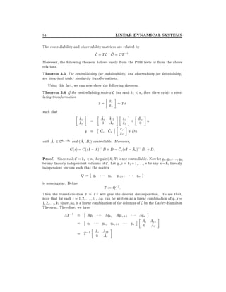 LINEAR DYNAMICAL SYSTEMS

54

The controllability and observability matrices are related by

C = T C O = O T ;1 :
Moreover, the following theorem follows easily from the PBH tests or from the above
relations.
Theorem 3.5 The controllability (or stabilizability) and observability (or detectability)
are invariant under similarity transformations.
Using this fact, we can now show the following theorem.
Theorem 3.6 If the controllability matrix C has rank k1 < n, then there exists a similarity transformation
x = xc = Tx
x
c

such that

_
xc
_
xc

Ac A12
0 Ac

=

Cc Cc

y =

xc + Bc u
xc
0

xc + Du
xc

with Ac 2 C k1 k1 and (Ac Bc) controllable. Moreover,

G(s) = C (sI ; A);1 B + D = Cc (sI ; Ac );1 Bc + D:

Proof. Since rank C = k1 < n, the pair (A B) is not controllable. Now let q1 q2 : : : qk1
be any linearly independent columns of C . Let qi i = k1 +1 : : : n be any n ; k1 linearly
independent vectors such that the matrix

Q := q1
is nonsingular. De ne

qk1 qk1 +1

qn

T := Q;1 :

Then the transformation x = Tx will give the desired decomposition. To see that,
note that for each i = 1 2 : : : k1 , Aqi can be written as a linear combination of qi i =
1 2 : : : k1 since Aqi is a linear combination of the columns of C by the Cayley-Hamilton
Theorem. Therefore, we have

AT ;1 =
=

Aq1
q1

= T ;1

Aqk1 Aqk1 +1
Aqn
qk1 qk1 +1
qn Ac A12
0 Ac
Ac A12
0 Ac

 