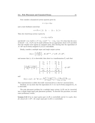3.4. Pole Placement and Canonical Forms

61

Now consider a dynamical system equation given by

x = A1 x + b1 u
_
and a state feedback control law

u = Fx = f1 f2 : : : fn;1 fn x:
Then the closed-loop system is given by

x = (A1 + b1 F )x
_
and det( I ; (A1 + b1 F )) = n +(a1 ; f1) n;1 + +(an ; fn ). It is clear that the zeros
of det( I ; (A1 + b1 F ) can be made arbitrary for an appropriate choice of F provided
that the complex zeros appear in conjugate pairs, thus showing that the eigenvalues of
A + bF can be freely assigned if (A b) is controllable.
Dually, consider a multiple input and single output system

G(s) = A B
c d

B 2 Rn m c 2 Rn d 2 Rm

and assume that (c A) is observable then there is a transformation To such that

ToATo;1
cTo;1

2 ;a1
6 ;a2
6
ToB = 6 ...
6
6 ;an;1
d
6
6 ;an
4
1

and

1
0
..
.
0
0
0

0
1
..
.
0
0
0

0
0
..
.
1
0
0

1
2

..
.

n;1
n

d

3
7
7
7
7
7
7
7
5

i

2 Rm

sn;1 + 2 sn;2
+
s
G(s) = c(sI ; A);1 B + d = 1 sn + a sn;1 + + + a n;1+ + n + d:
1
n;1 s an

This representation is called observable canonical form or observer canonical form.
Similarly, we can show that the eigenvalues of A + Lc can be freely assigned if (c A)
is observable.
The pole placement problem for a multiple input system (A B ) can be converted
into a simple single input pole placement problem. To describe the procedure, we need
some preliminary results.

Lemma 3.12 If an m input system pair (A B) is controllable and if A is cyclic, then
for almost all v 2 Rm , the single input pair (A Bv) is controllable.

 