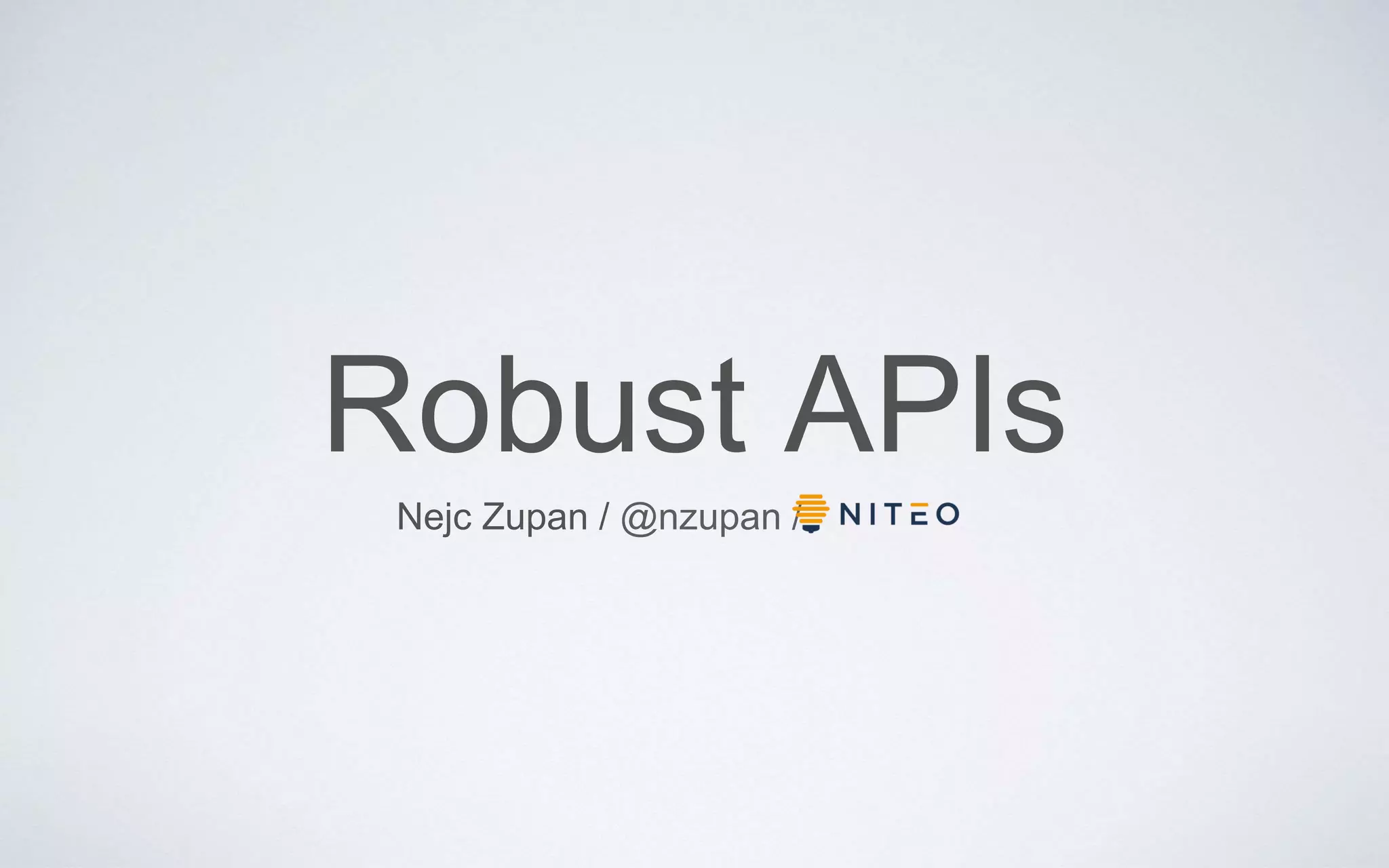Robust APIs
Nejc Zupan / @nzupan /
 