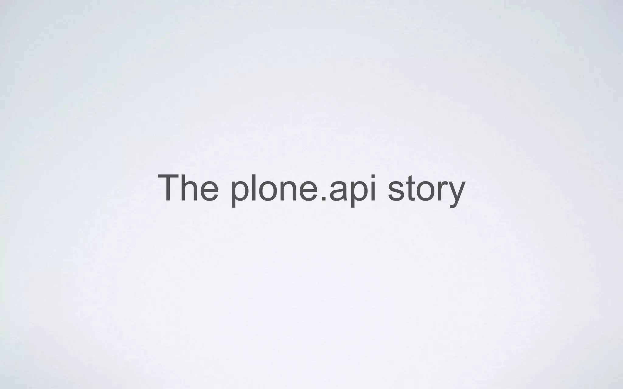 The plone.api story
 