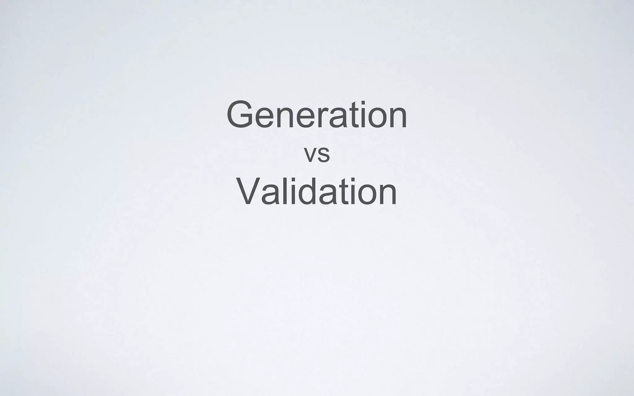 Generation
vs
Validation
 
