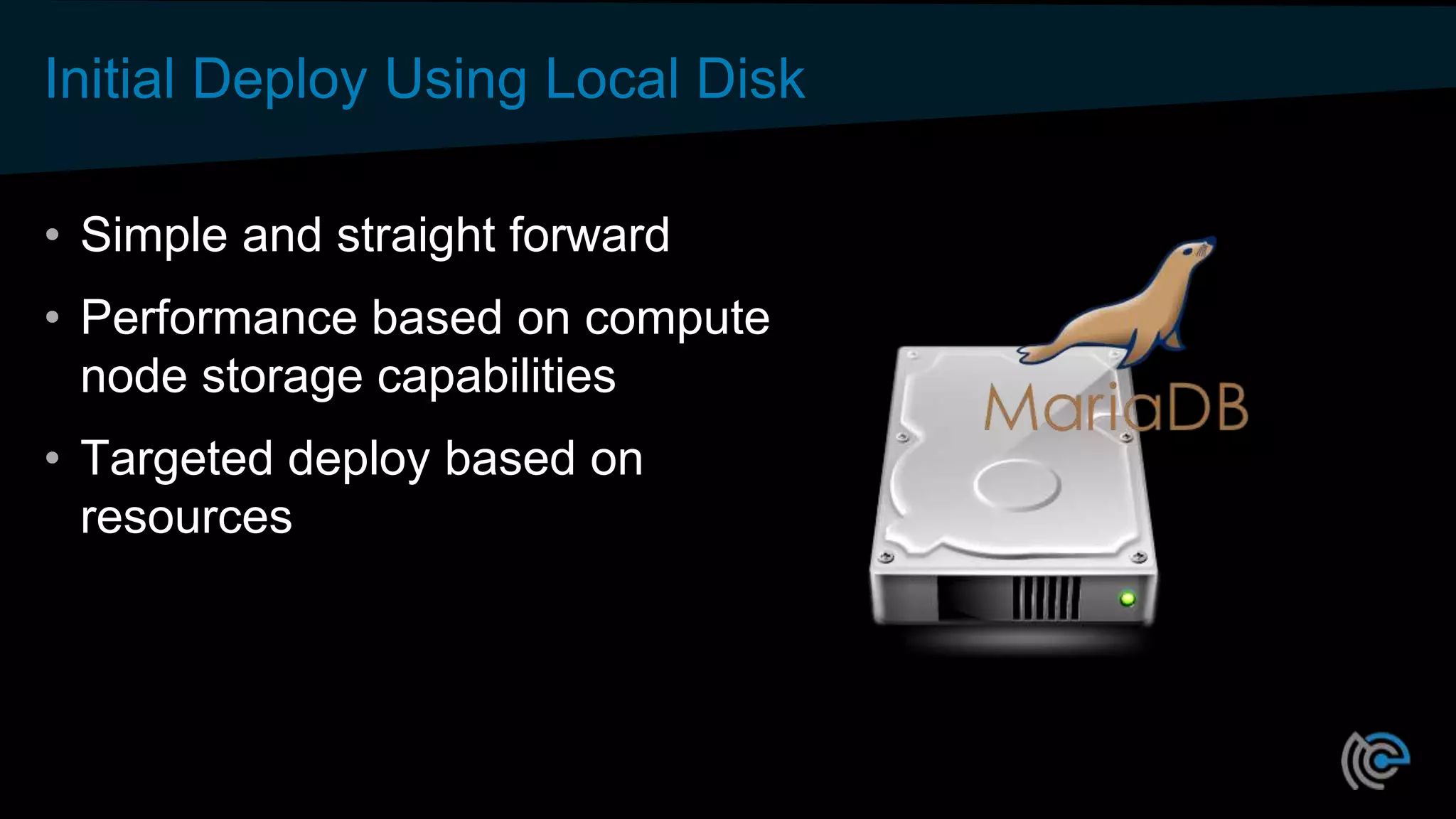Initial Deploy Using Local Disk
• Simple and straight forward
• Performance based on compute
node storage capabilities
• Targeted deploy based on
resources
 