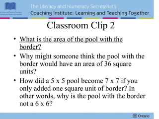 Classroom Clip 2 What is the area of the pool with the border?   Why might someone think the pool with the border would have an area of 36 square units? How did a 5 x 5 pool become 7 x 7 if you only added one square unit of border? In other words, why is the pool with the border not a 6 x 6?  
