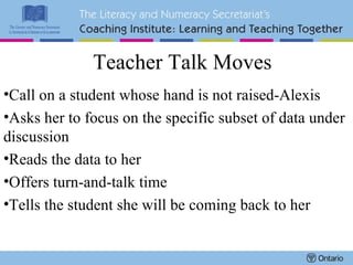 Teacher Talk Moves Call on a student whose hand is not raised-Alexis Asks her to focus on the specific subset of data under discussion Reads the data to her Offers turn-and-talk time  Tells the student she will be coming back to her 